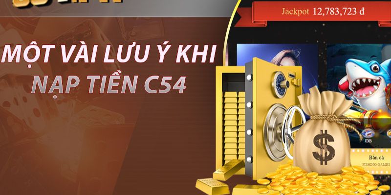 Bỏ túi một vài lưu ý quan trọng khi nạp tiền C54